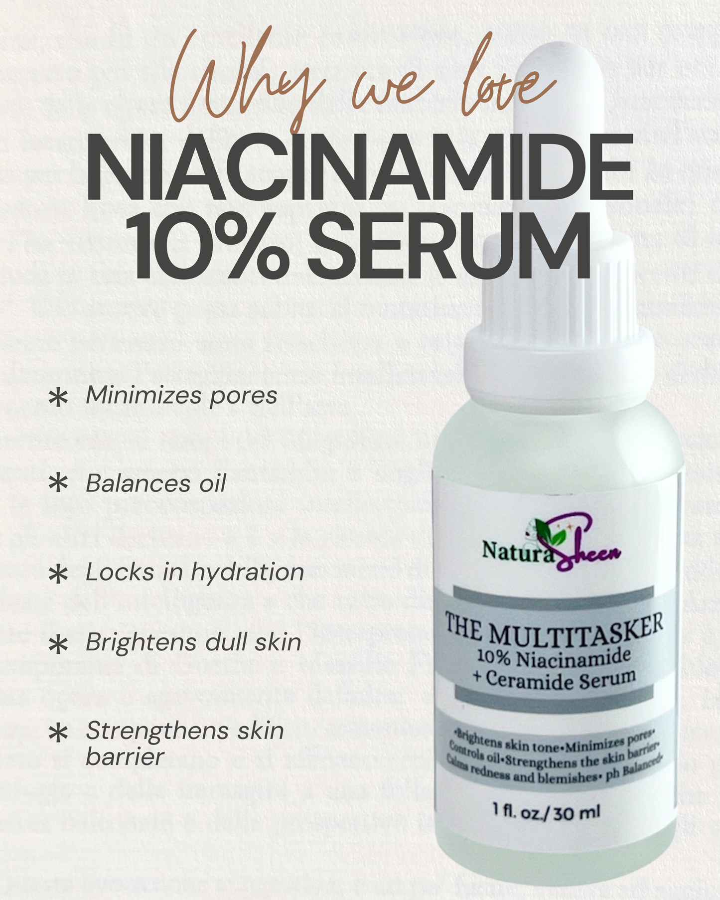 THE MULTITASKER 10% Niacinamide + Ceramide Serum.  Brighten hyperpigmentation, helps clear acne, Pore Minimizer, reduces redness or rosacea, reduces fine lines