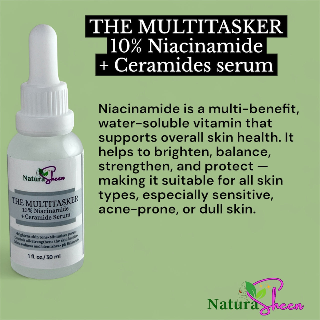 THE MULTITASKER 10% Niacinamide + Ceramide Serum.  Brighten hyperpigmentation, helps clear acne, Pore Minimizer, reduces redness or rosacea, reduces fine lines